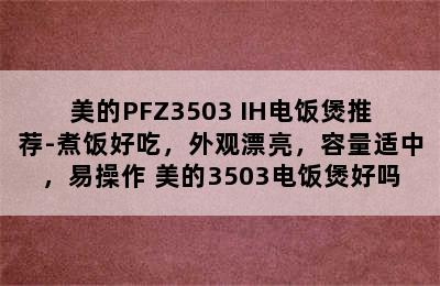 美的PFZ3503 IH电饭煲推荐-煮饭好吃，外观漂亮，容量适中，易操作 美的3503电饭煲好吗